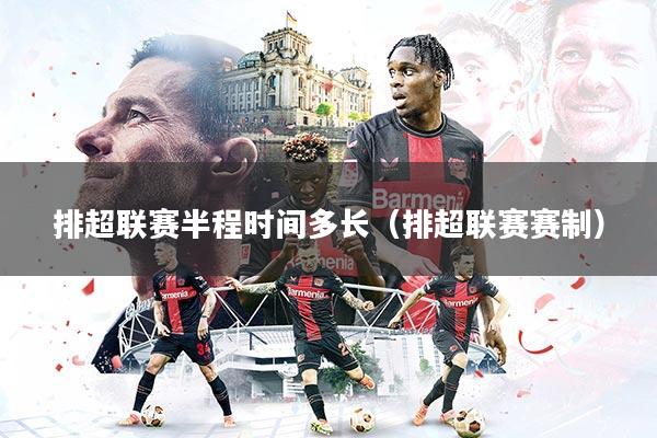 排超联赛半程时间多长(排超联赛赛制)