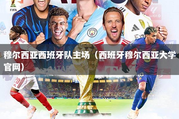 穆尔西亚西班牙队主场（西班牙穆尔西亚大学官网）