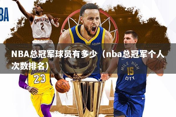 NBA总冠军球员有多少（nba总冠军个人次数排名）