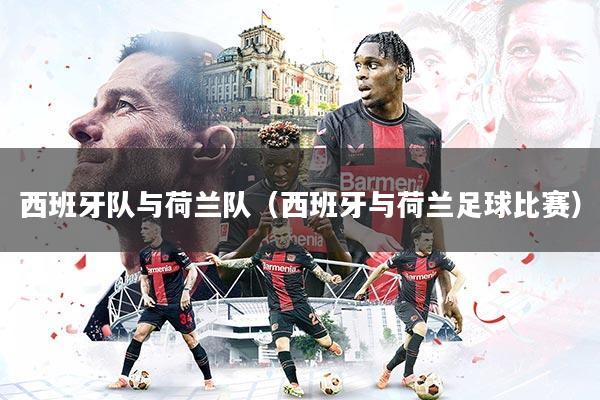 西班牙队与荷兰队(西班牙与荷兰足球比赛)